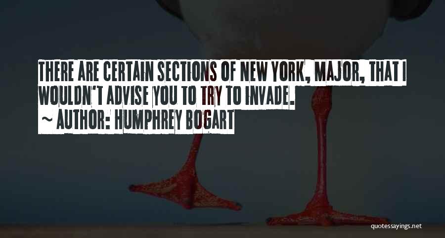 Humphrey Bogart Quotes: There Are Certain Sections Of New York, Major, That I Wouldn't Advise You To Try To Invade.