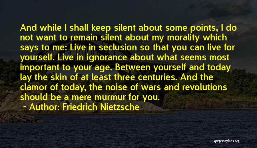 Friedrich Nietzsche Quotes: And While I Shall Keep Silent About Some Points, I Do Not Want To Remain Silent About My Morality Which