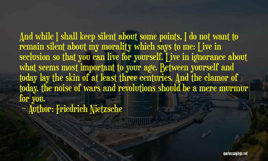 Friedrich Nietzsche Quotes: And While I Shall Keep Silent About Some Points, I Do Not Want To Remain Silent About My Morality Which