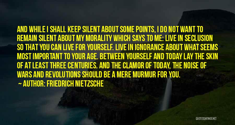 Friedrich Nietzsche Quotes: And While I Shall Keep Silent About Some Points, I Do Not Want To Remain Silent About My Morality Which