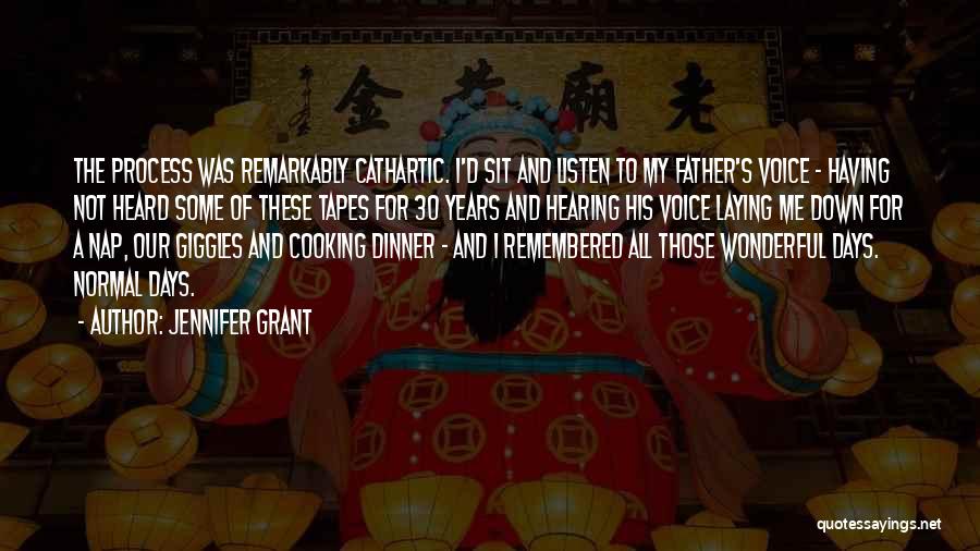 Jennifer Grant Quotes: The Process Was Remarkably Cathartic. I'd Sit And Listen To My Father's Voice - Having Not Heard Some Of These