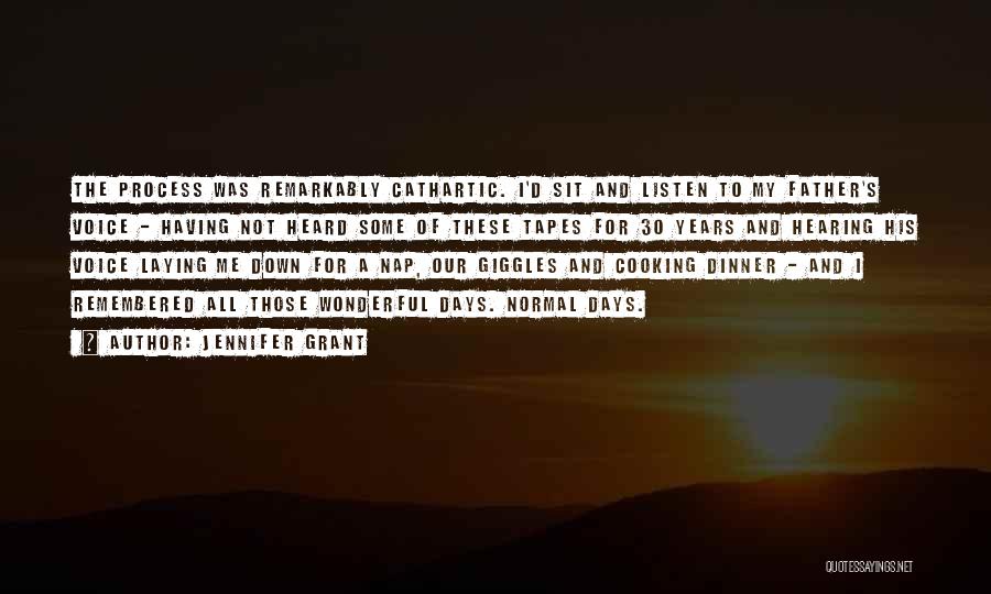 Jennifer Grant Quotes: The Process Was Remarkably Cathartic. I'd Sit And Listen To My Father's Voice - Having Not Heard Some Of These