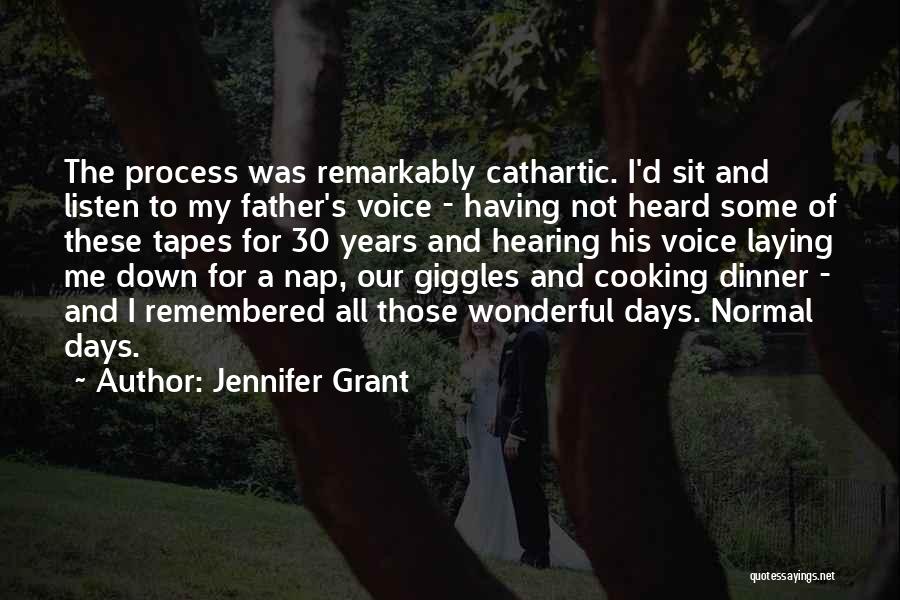 Jennifer Grant Quotes: The Process Was Remarkably Cathartic. I'd Sit And Listen To My Father's Voice - Having Not Heard Some Of These