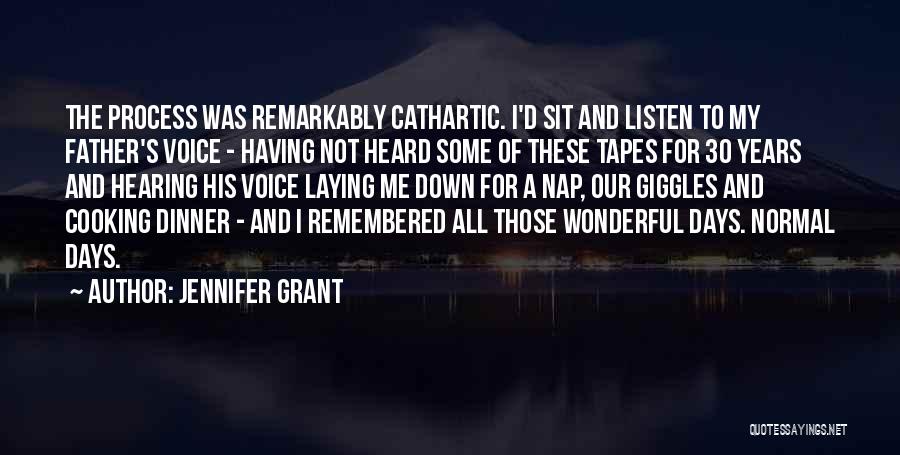 Jennifer Grant Quotes: The Process Was Remarkably Cathartic. I'd Sit And Listen To My Father's Voice - Having Not Heard Some Of These