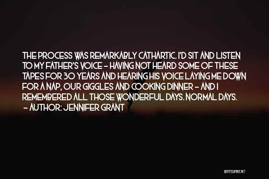 Jennifer Grant Quotes: The Process Was Remarkably Cathartic. I'd Sit And Listen To My Father's Voice - Having Not Heard Some Of These