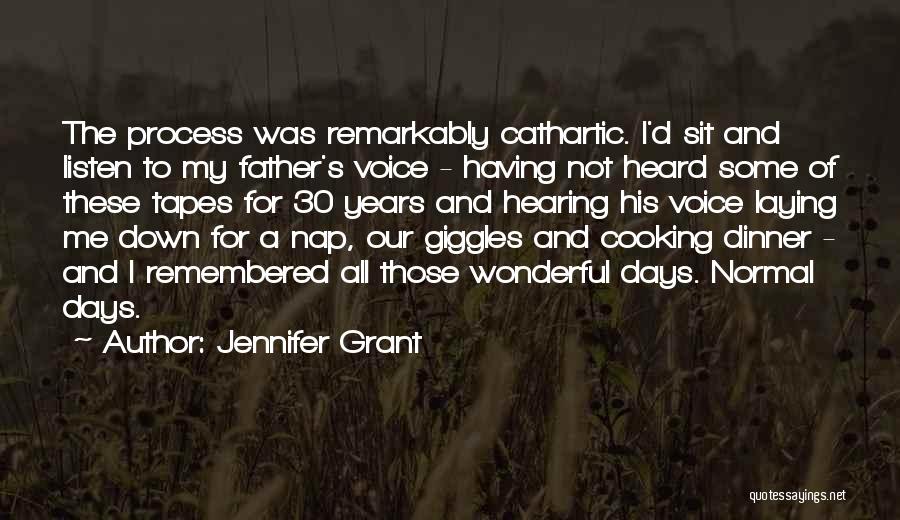 Jennifer Grant Quotes: The Process Was Remarkably Cathartic. I'd Sit And Listen To My Father's Voice - Having Not Heard Some Of These