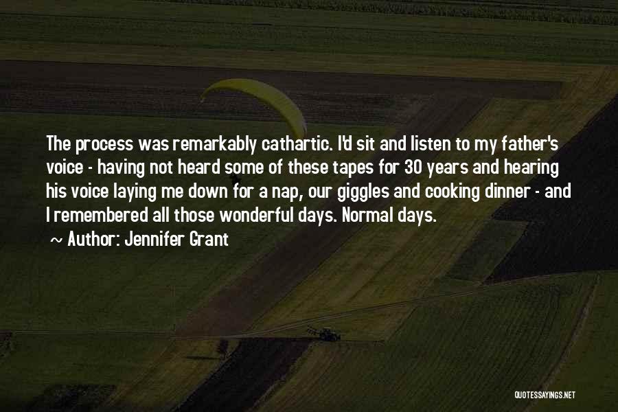 Jennifer Grant Quotes: The Process Was Remarkably Cathartic. I'd Sit And Listen To My Father's Voice - Having Not Heard Some Of These