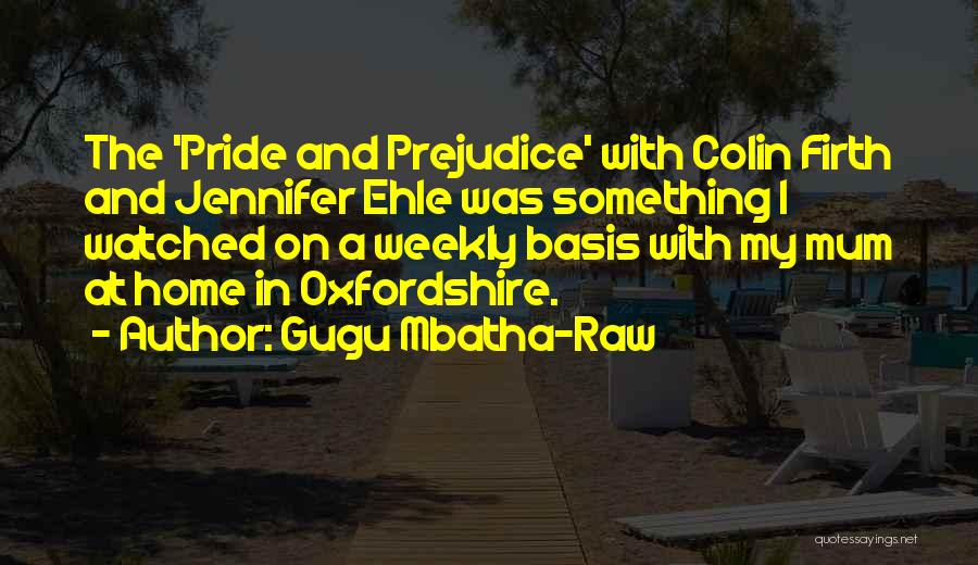 Gugu Mbatha-Raw Quotes: The 'pride And Prejudice' With Colin Firth And Jennifer Ehle Was Something I Watched On A Weekly Basis With My