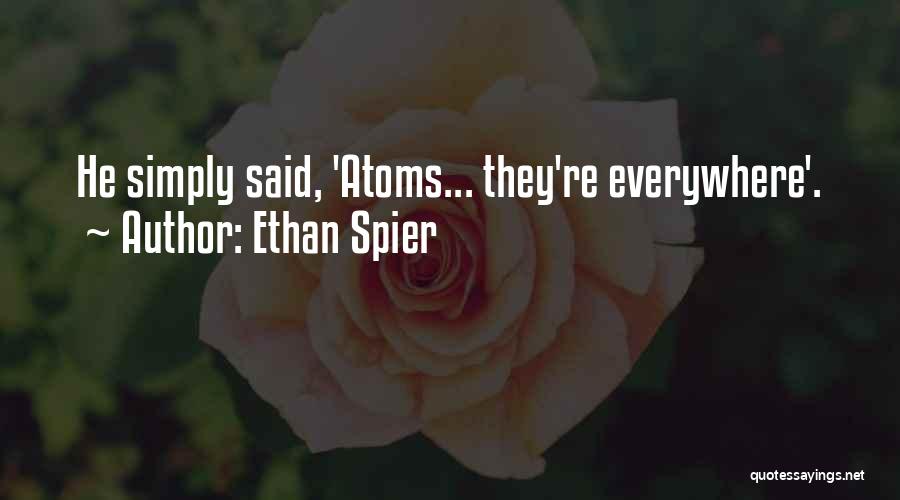 Ethan Spier Quotes: He Simply Said, 'atoms... They're Everywhere'.
