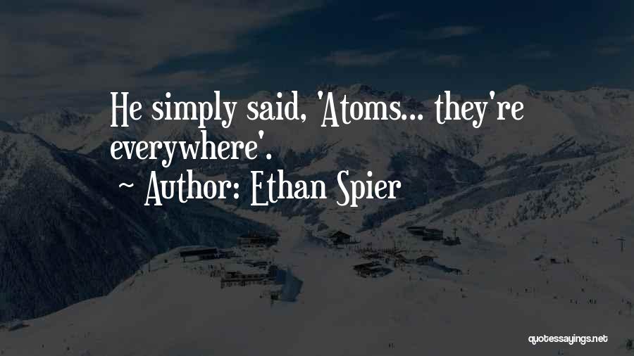 Ethan Spier Quotes: He Simply Said, 'atoms... They're Everywhere'.