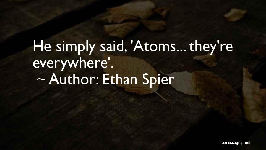 Ethan Spier Quotes: He Simply Said, 'atoms... They're Everywhere'.