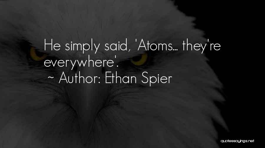Ethan Spier Quotes: He Simply Said, 'atoms... They're Everywhere'.