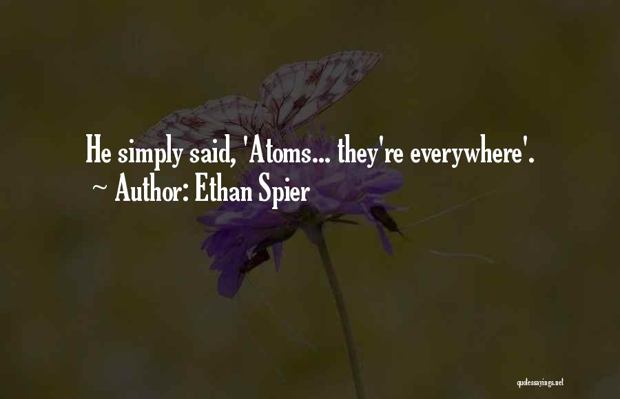 Ethan Spier Quotes: He Simply Said, 'atoms... They're Everywhere'.