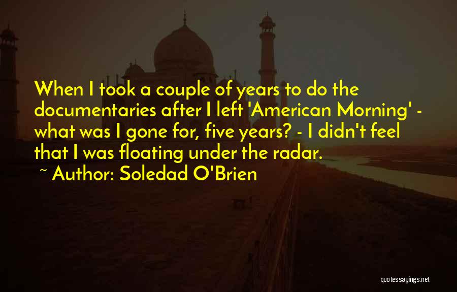 Soledad O'Brien Quotes: When I Took A Couple Of Years To Do The Documentaries After I Left 'american Morning' - What Was I