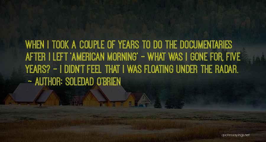 Soledad O'Brien Quotes: When I Took A Couple Of Years To Do The Documentaries After I Left 'american Morning' - What Was I