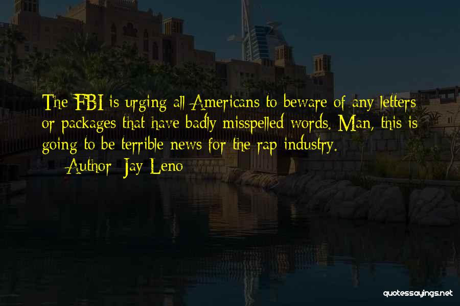 Jay Leno Quotes: The Fbi Is Urging All Americans To Beware Of Any Letters Or Packages That Have Badly Misspelled Words. Man, This