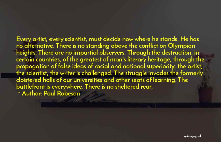 Paul Robeson Quotes: Every Artist, Every Scientist, Must Decide Now Where He Stands. He Has No Alternative. There Is No Standing Above The