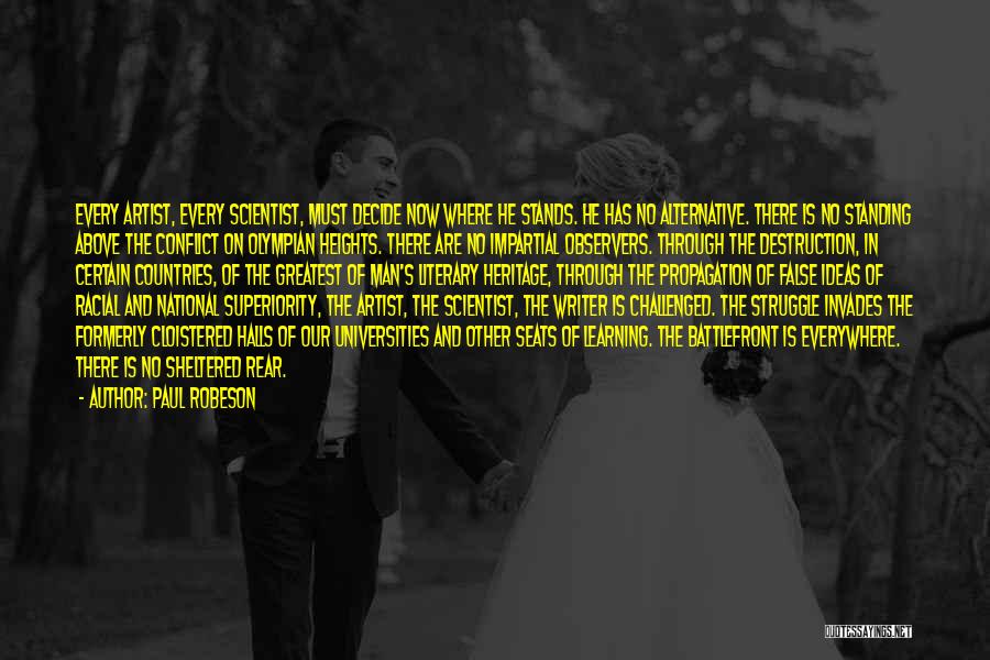 Paul Robeson Quotes: Every Artist, Every Scientist, Must Decide Now Where He Stands. He Has No Alternative. There Is No Standing Above The