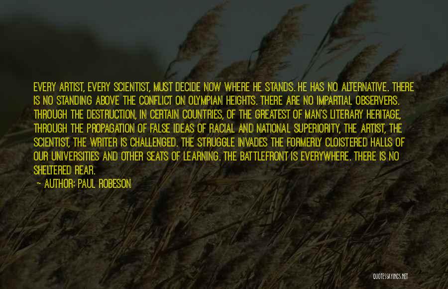 Paul Robeson Quotes: Every Artist, Every Scientist, Must Decide Now Where He Stands. He Has No Alternative. There Is No Standing Above The