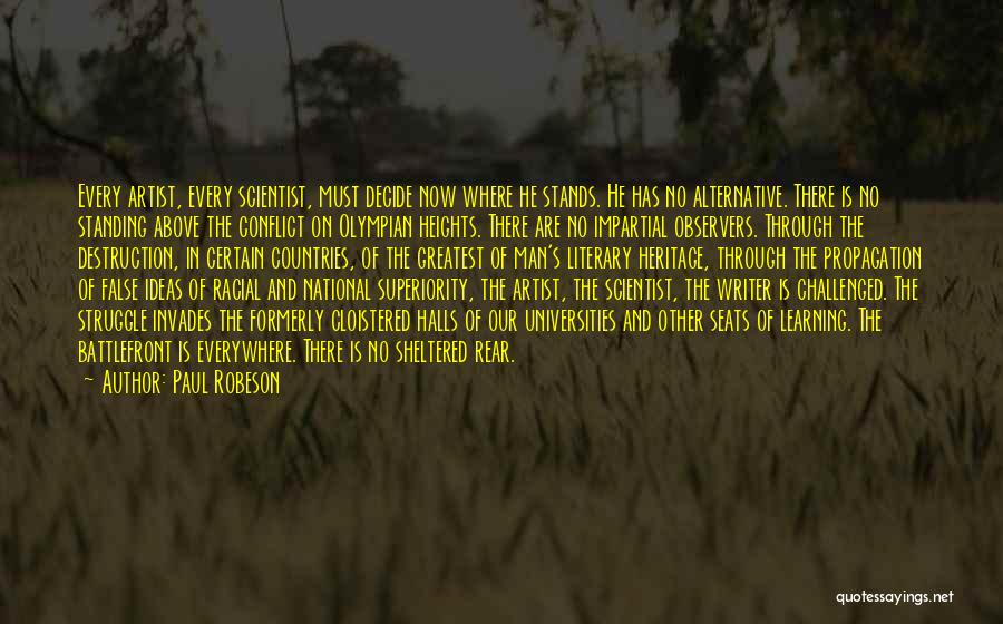 Paul Robeson Quotes: Every Artist, Every Scientist, Must Decide Now Where He Stands. He Has No Alternative. There Is No Standing Above The