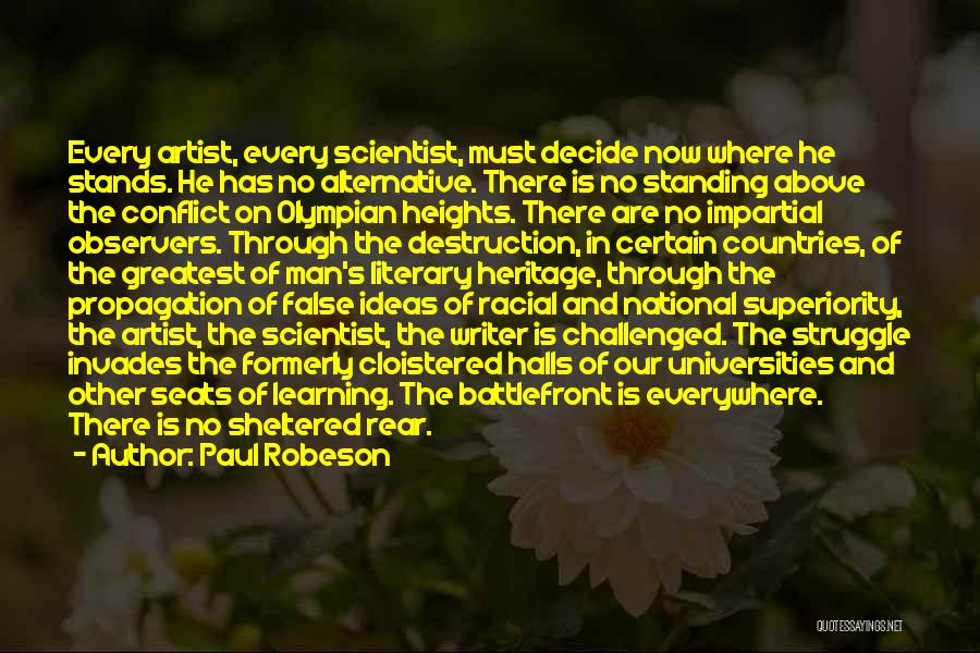 Paul Robeson Quotes: Every Artist, Every Scientist, Must Decide Now Where He Stands. He Has No Alternative. There Is No Standing Above The