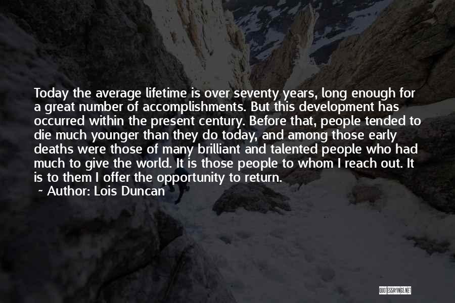 Lois Duncan Quotes: Today The Average Lifetime Is Over Seventy Years, Long Enough For A Great Number Of Accomplishments. But This Development Has