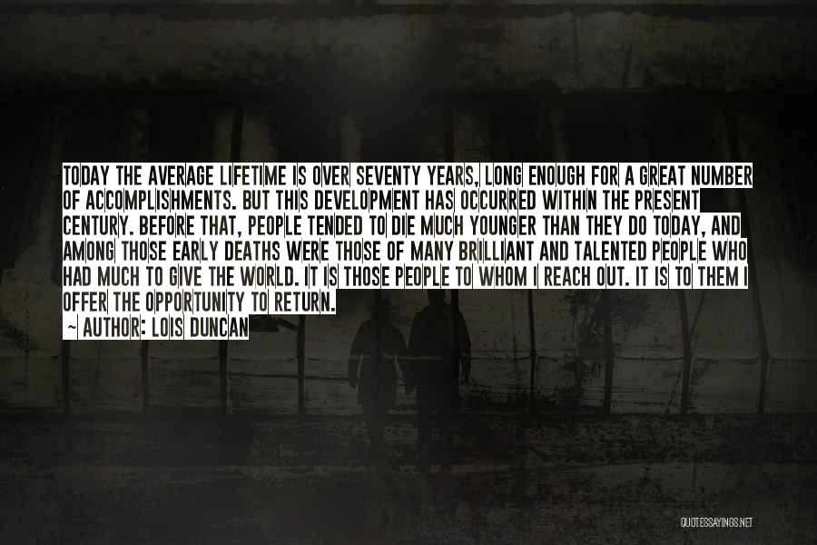 Lois Duncan Quotes: Today The Average Lifetime Is Over Seventy Years, Long Enough For A Great Number Of Accomplishments. But This Development Has