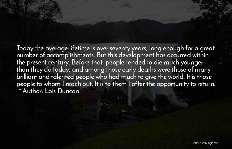 Lois Duncan Quotes: Today The Average Lifetime Is Over Seventy Years, Long Enough For A Great Number Of Accomplishments. But This Development Has