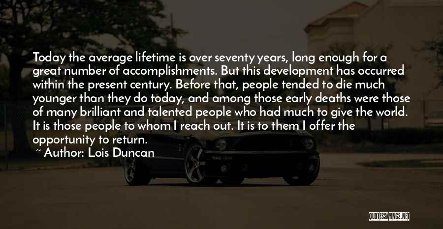 Lois Duncan Quotes: Today The Average Lifetime Is Over Seventy Years, Long Enough For A Great Number Of Accomplishments. But This Development Has