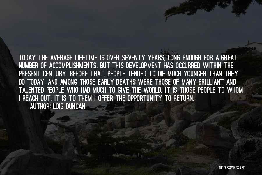 Lois Duncan Quotes: Today The Average Lifetime Is Over Seventy Years, Long Enough For A Great Number Of Accomplishments. But This Development Has