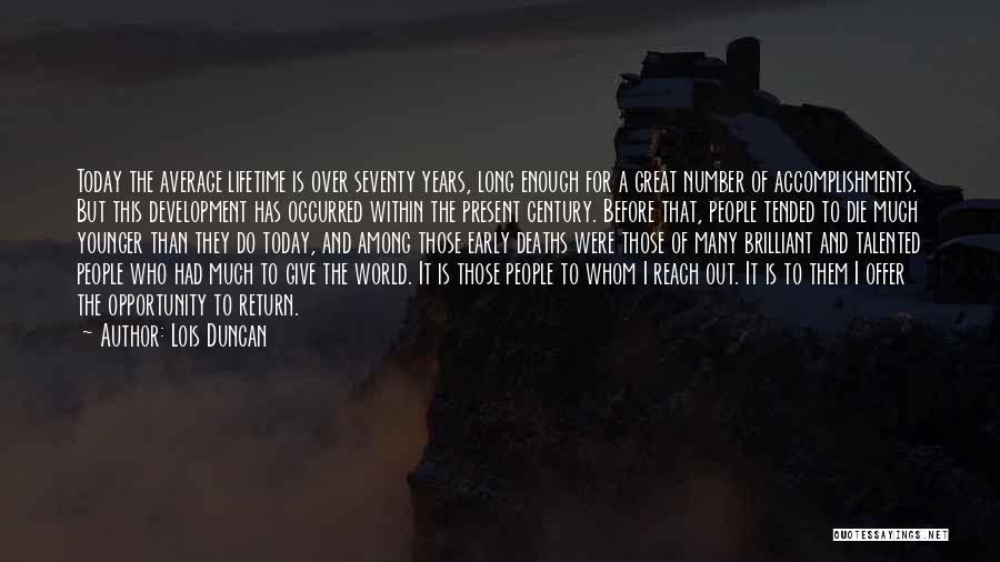 Lois Duncan Quotes: Today The Average Lifetime Is Over Seventy Years, Long Enough For A Great Number Of Accomplishments. But This Development Has