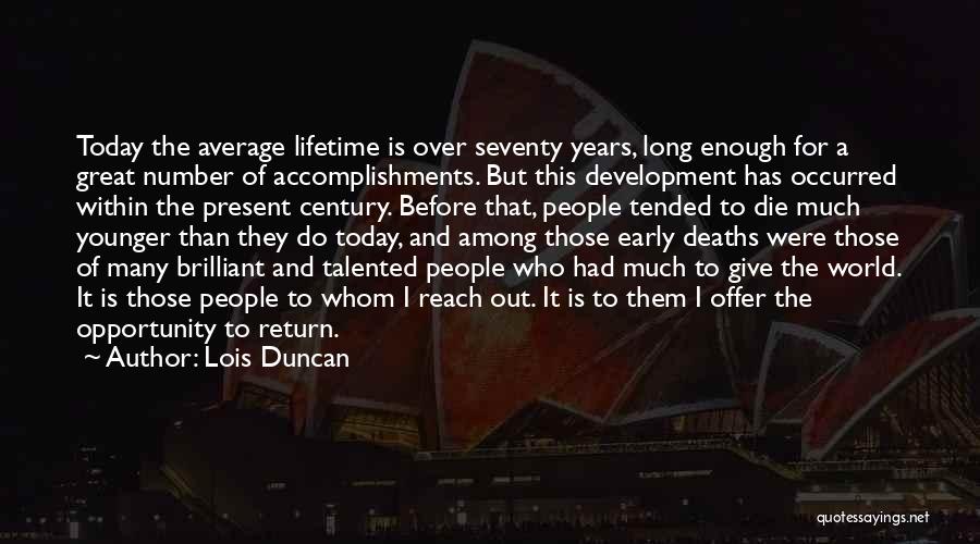 Lois Duncan Quotes: Today The Average Lifetime Is Over Seventy Years, Long Enough For A Great Number Of Accomplishments. But This Development Has