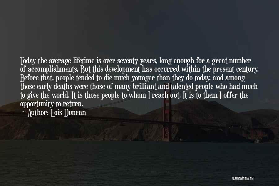 Lois Duncan Quotes: Today The Average Lifetime Is Over Seventy Years, Long Enough For A Great Number Of Accomplishments. But This Development Has