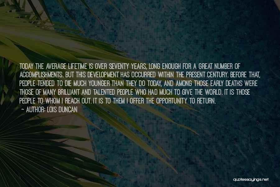 Lois Duncan Quotes: Today The Average Lifetime Is Over Seventy Years, Long Enough For A Great Number Of Accomplishments. But This Development Has