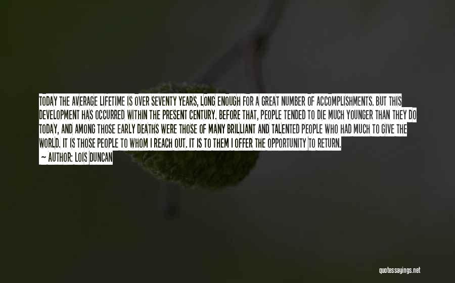 Lois Duncan Quotes: Today The Average Lifetime Is Over Seventy Years, Long Enough For A Great Number Of Accomplishments. But This Development Has