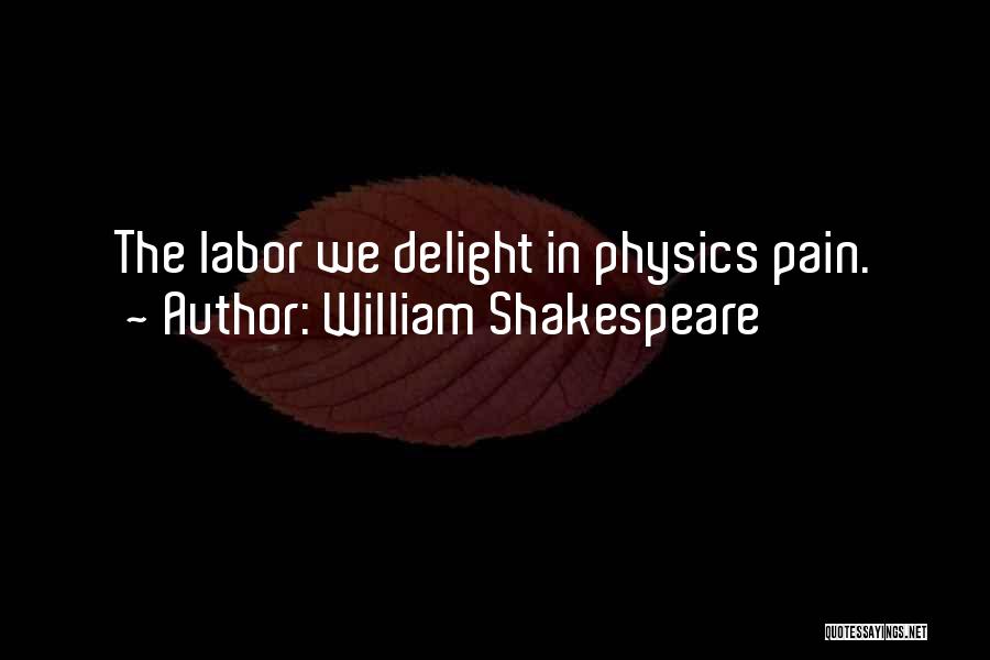William Shakespeare Quotes: The Labor We Delight In Physics Pain.