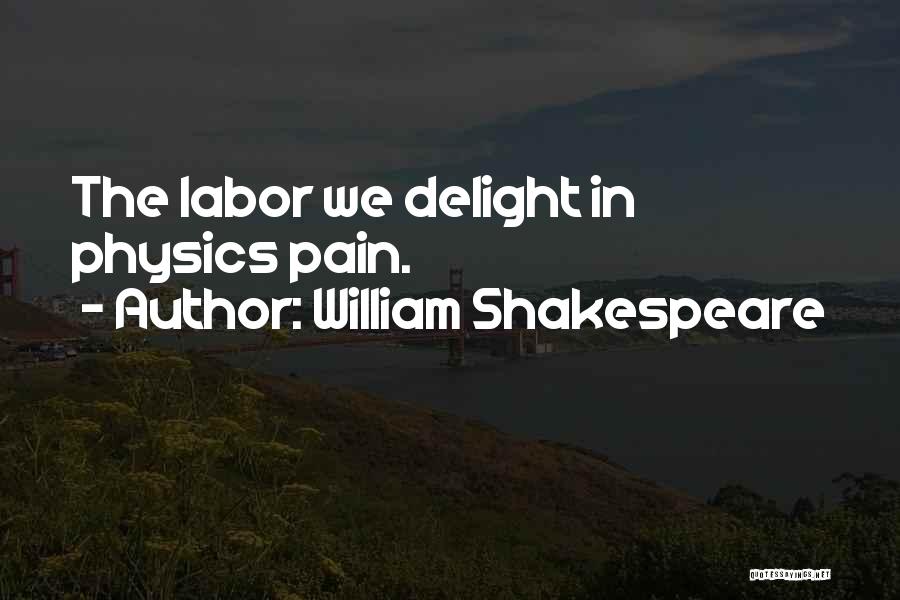 William Shakespeare Quotes: The Labor We Delight In Physics Pain.