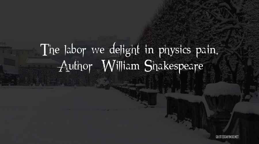 William Shakespeare Quotes: The Labor We Delight In Physics Pain.