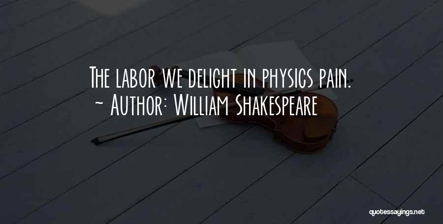 William Shakespeare Quotes: The Labor We Delight In Physics Pain.