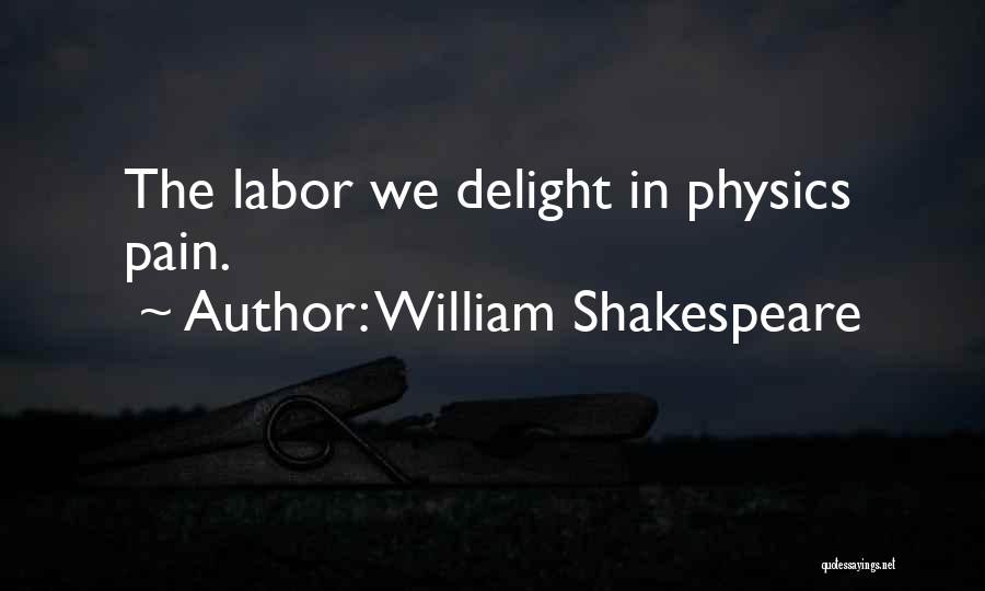 William Shakespeare Quotes: The Labor We Delight In Physics Pain.