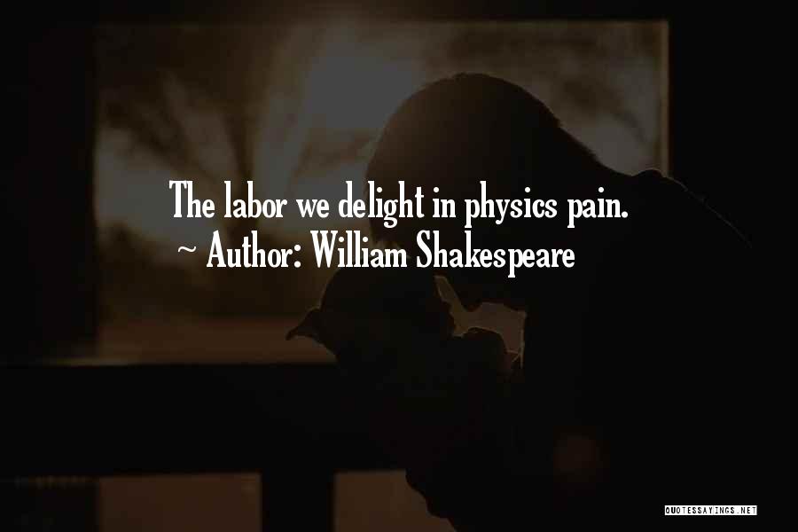 William Shakespeare Quotes: The Labor We Delight In Physics Pain.