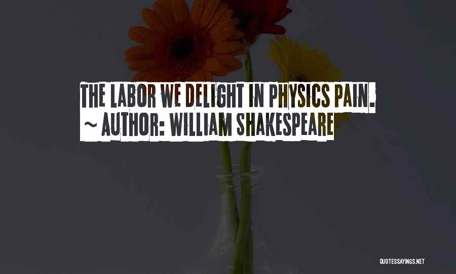 William Shakespeare Quotes: The Labor We Delight In Physics Pain.