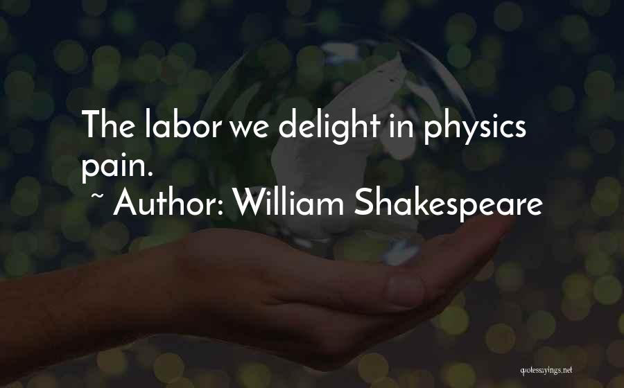 William Shakespeare Quotes: The Labor We Delight In Physics Pain.