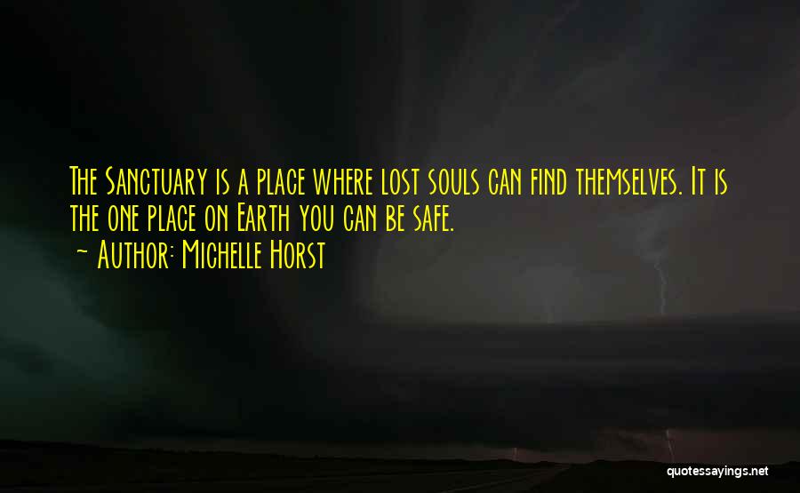 Michelle Horst Quotes: The Sanctuary Is A Place Where Lost Souls Can Find Themselves. It Is The One Place On Earth You Can