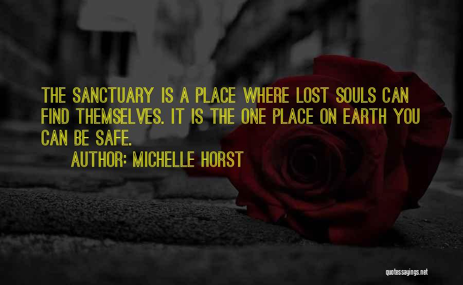 Michelle Horst Quotes: The Sanctuary Is A Place Where Lost Souls Can Find Themselves. It Is The One Place On Earth You Can