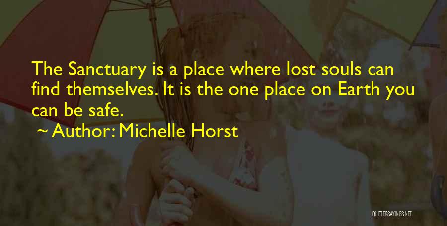 Michelle Horst Quotes: The Sanctuary Is A Place Where Lost Souls Can Find Themselves. It Is The One Place On Earth You Can