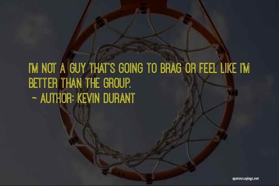Kevin Durant Quotes: I'm Not A Guy That's Going To Brag Or Feel Like I'm Better Than The Group.