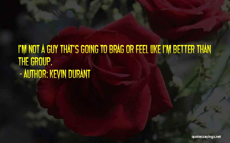 Kevin Durant Quotes: I'm Not A Guy That's Going To Brag Or Feel Like I'm Better Than The Group.