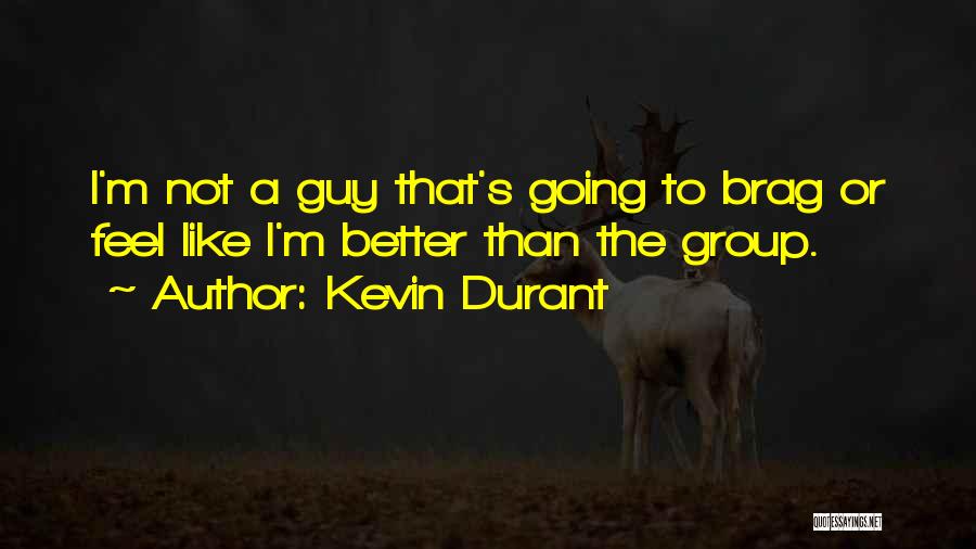 Kevin Durant Quotes: I'm Not A Guy That's Going To Brag Or Feel Like I'm Better Than The Group.