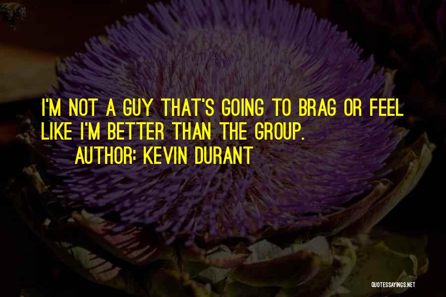 Kevin Durant Quotes: I'm Not A Guy That's Going To Brag Or Feel Like I'm Better Than The Group.